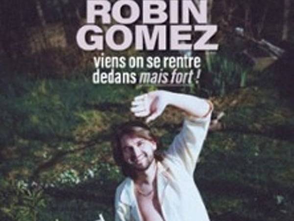 Robin Gomez, Viens on se rentre dedans mais fort